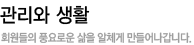 관리와생활 회원들의 풍요로운 삶을 알차게 만들어나갑니다.
